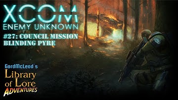 Let’s Play XCOM: Enemy Unknown Season 1 #27 - Council Mission Blinding Pyre