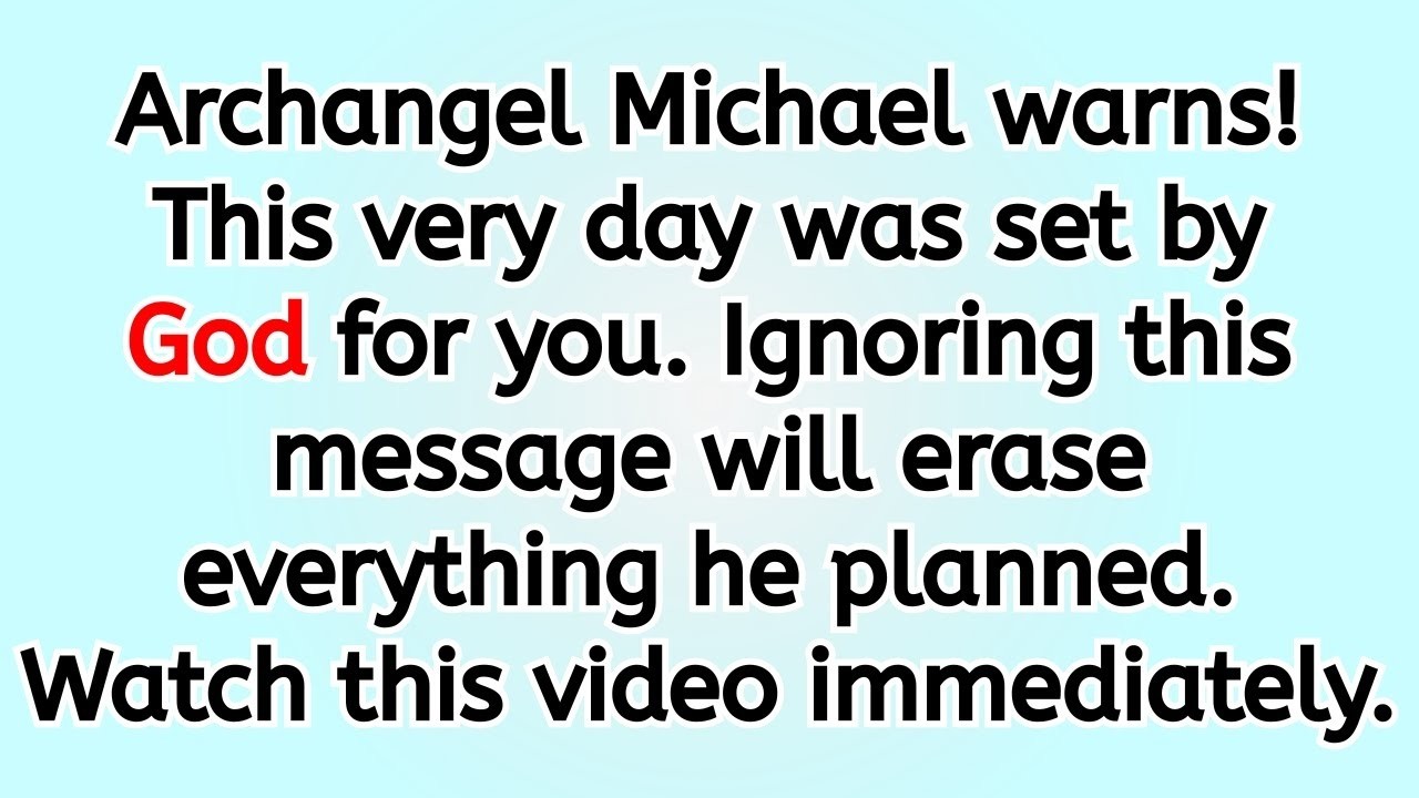 Archangel Michael warns! This very day was set by God for you  Ignoring this message will eras