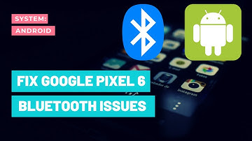 How to fix Google Pixel 6 Bluetooth Issues