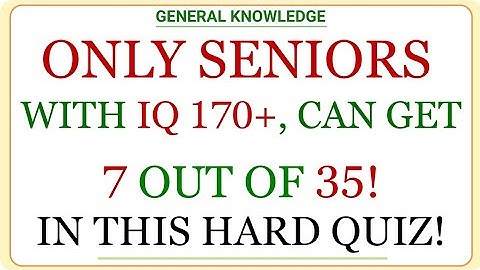 ONLY SENIORS WITH IQ 170+, CAN GET 7 OUT OF 35! IN THIS HARD QUIZ! | GK IQ | General Knowledge Quiz