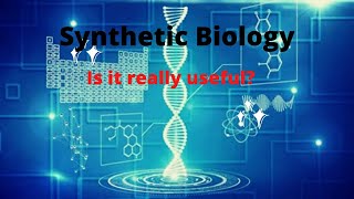 Synthetic Biology - is it really useful 
