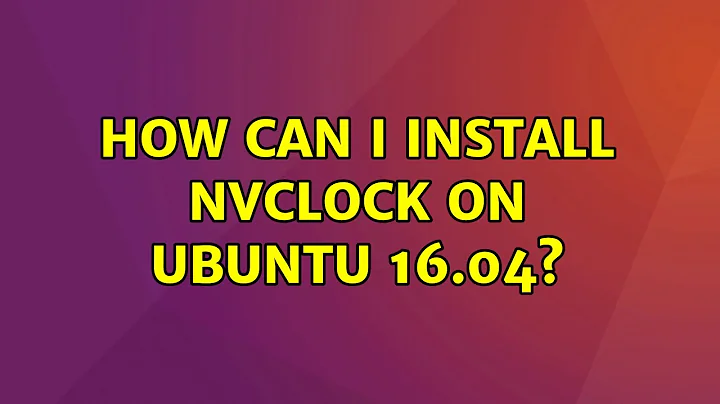 Ubuntu: How can I install Nvclock on Ubuntu 16.04?