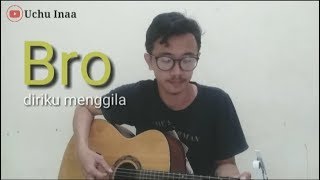 Bro - diriku menggila cover by Uchu