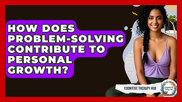 How Does Problem-solving Contribute To Personal Growth? - Cognitive Therapy Hub
