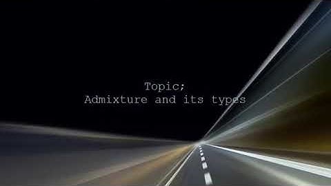 Admixture and its Types Part-1