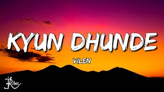 Vilen - Kyun Dhunde (Lyrics)