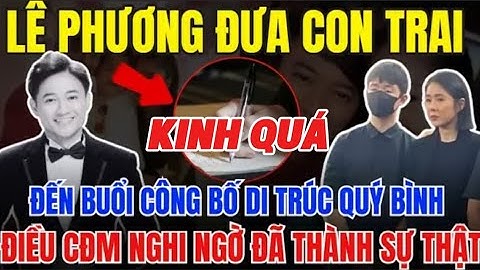 CHẤN ĐỘNG- LÊ PHƯƠNG ĐƯA CON TRAI ĐẾN BUỔI CÔNG BỐ DI CHÚC CỦA QUÝ BÌNH FAN TÉ NGỮA