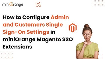How to Configure Admin and Customers Single Sign-On Settings in miniOrange Magento SSO Extensions