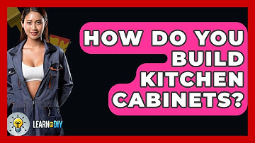 How Do You Build Kitchen Cabinets? - LearnToDIY360.com