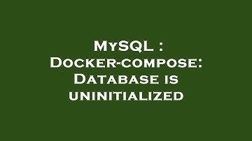 MySQL : Docker-compose: Database is uninitialized