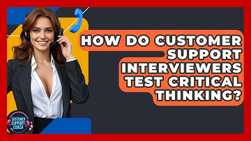 How Do Customer Support Interviewers Test Critical Thinking? - Customer Support Coach