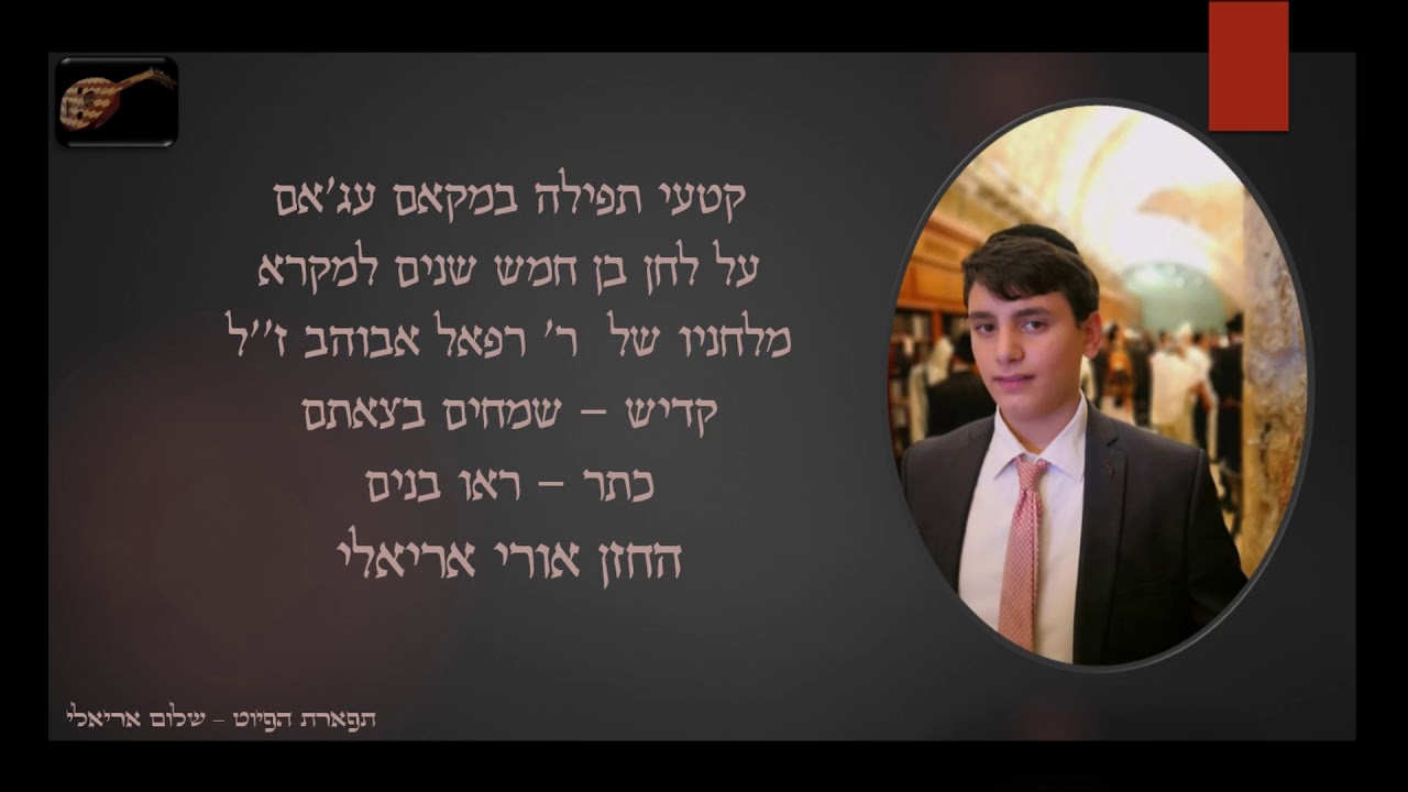 קטעי תפילה החזן אורי אריאלי לחן בן חמש שנים מלחניו של ר' רפאל אבוהב מקאם עג'אם