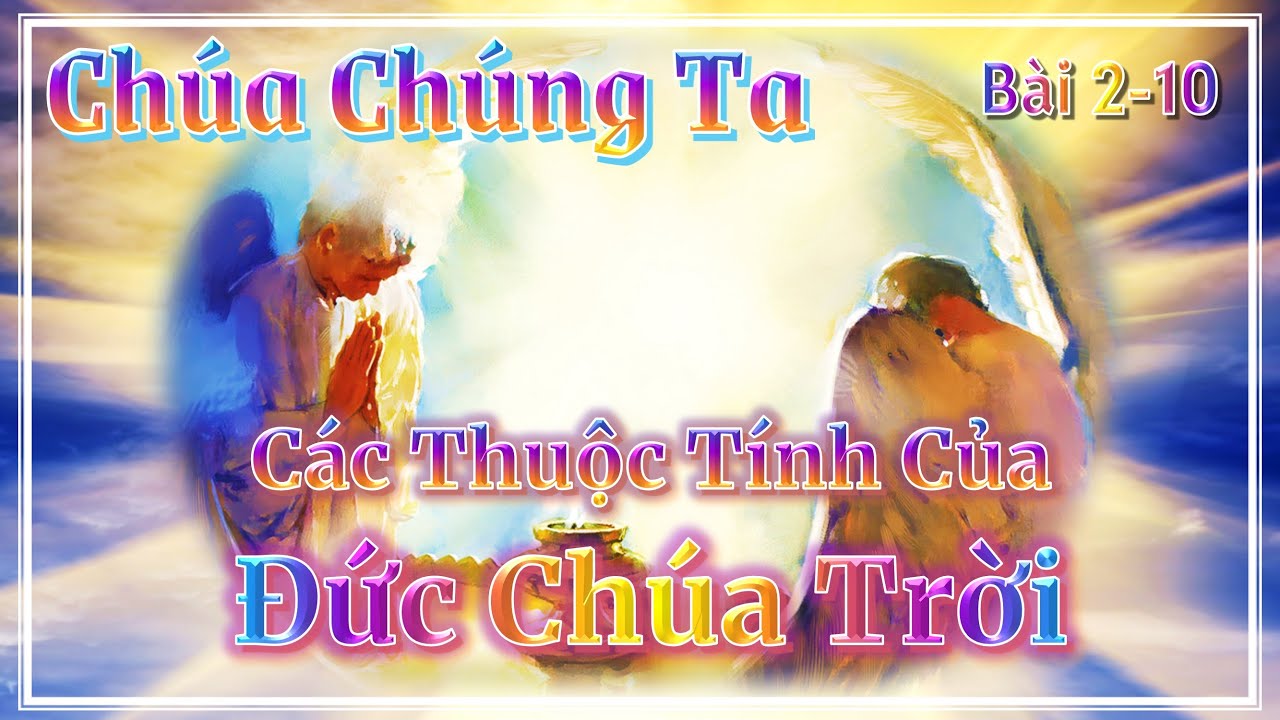 CHÚA CHÚNG TA 2-10: Các Thuộc Tính của Đức Chúa Trời