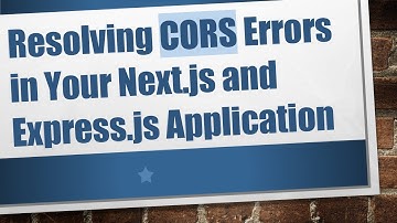 Resolving CORS Errors in Your Next.js and Express.js Application