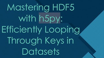 Mastering HDF5 with h5py: Efficiently Looping Through Keys in Datasets