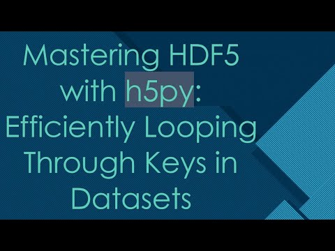 Mastering HDF5 with h5py: Efficiently Looping Through Keys in Datasets