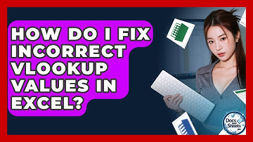 How Do I Fix Incorrect VLOOKUP Values In Excel? - Docs and Sheets Pro