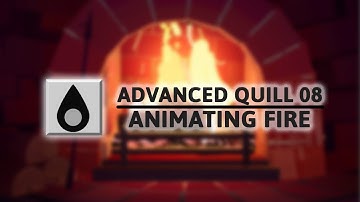 Advanced Quill - Animating Fire