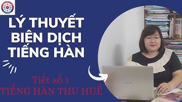 LÝ THUYẾT BIÊN PHIÊN DỊCH TIẾNG HÀN - TIẾT 1