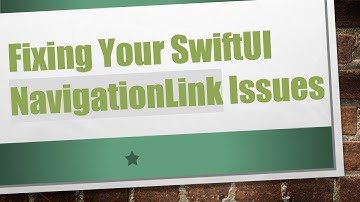 Fixing Your SwiftUI NavigationLink Issues