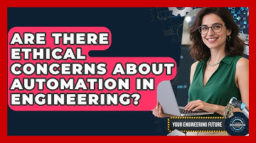 Are There Ethical Concerns About Automation in Engineering? - Your Engineering Future