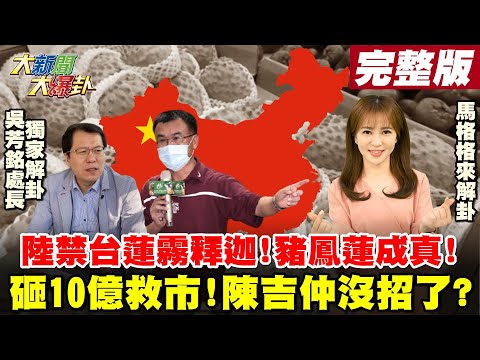 【大新聞大爆卦】3釋迦-蓮霧說斷就斷 陸禁台水果"豬鳳蓮"成真?蔡政府砸10億救市 陳吉仲沒招了只能大撒幣?? @大新聞大爆卦 20210920