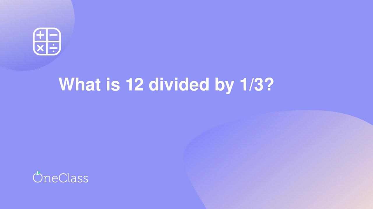 what-is-12-divided-by-1-3-youtube