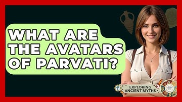 What Are The Avatars Of Parvati? - Exploring Ancient Myths