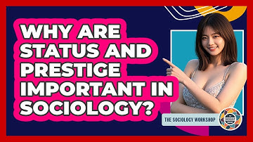 Why Are Status And Prestige Important In Sociology?
