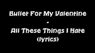 Bullet For My Valentine - All These Things I Hate (lyrics)