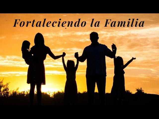 Fortaleciendo La Familia - Parte 4