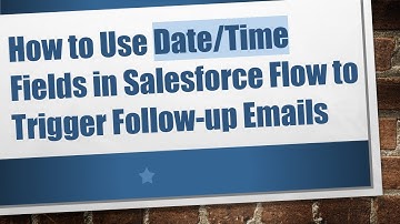 How to Use Date/Time Fields in Salesforce Flow to Trigger Follow-up Emails