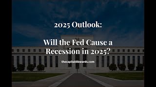 Will the Fed Cause a Recession? - 2025 Outlook