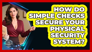 How Do Simple Checks Secure Your Physical Security System? - SecurityFirstCorp.com
