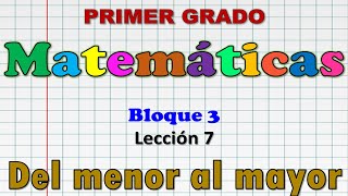 Lección 7 'Del menor al mayor'  Matemáticas, Bloque 3, primer grado