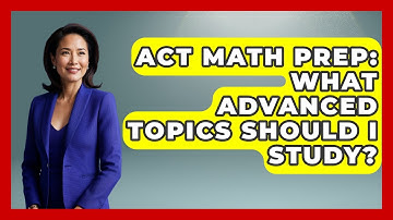 ACT Math Prep: What Advanced Topics Should I Study? - Junior Year Jumpstart