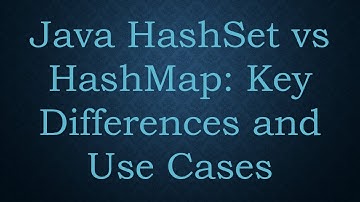 Java HashSet vs HashMap: Key Differences and Use Cases