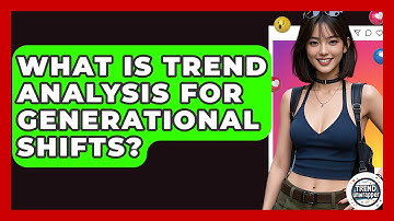 What Is Trend Analysis For Generational Shifts? - Trend Unwrapper