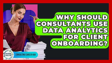 Why Should Consultants Use Data Analytics For Client Onboarding? - Consulting Career Hub