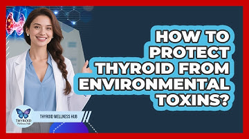 How To Protect Thyroid From Environmental Toxins?