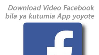 Jinsi ya Kudownload Video Facebook bila Ya kutumia App yoyote ile Njia Rahisi zaidi