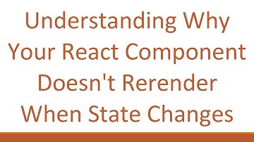 Understanding Why Your React Component Doesn