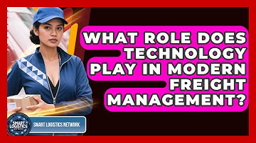 What Role Does Technology Play in Modern Freight Management? | Smart Logistics Network News