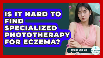 Is It Hard To Find Specialized Phototherapy For Eczema? - Eczema Help Hub