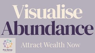 Visualise Abundance | Guided Meditation for Wealth & Success – Five Sense Visualisation