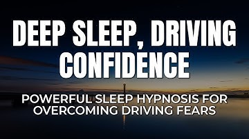 Reprogram Yourself to Overcome Driving Anxiety - Sleep Hypnosis