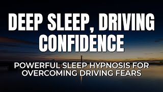 Reprogram Yourself to Overcome Driving Anxiety - Sleep Hypnosis