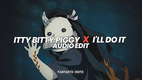 itty bitty piggy x i'll do it - nicki minaj [edit audio]