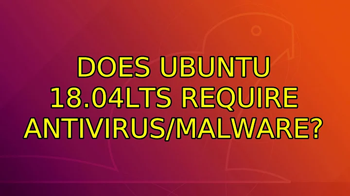 Ubuntu: Does Ubuntu 18.04LTS require antivirus/malware?