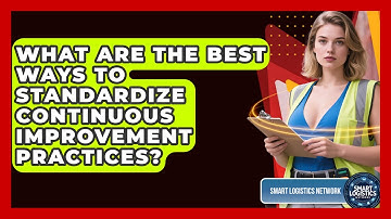 What Are The Best Ways To Standardize Continuous Improvement Practices? - Smart Logistics Network